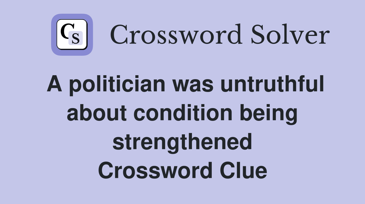 A politician was untruthful about condition being strengthened Crossword Clue