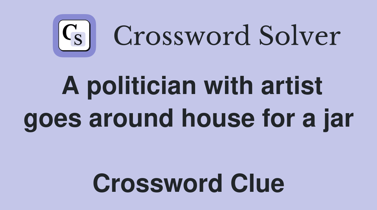 A politician with artist goes around house for a jar  Crossword Clue