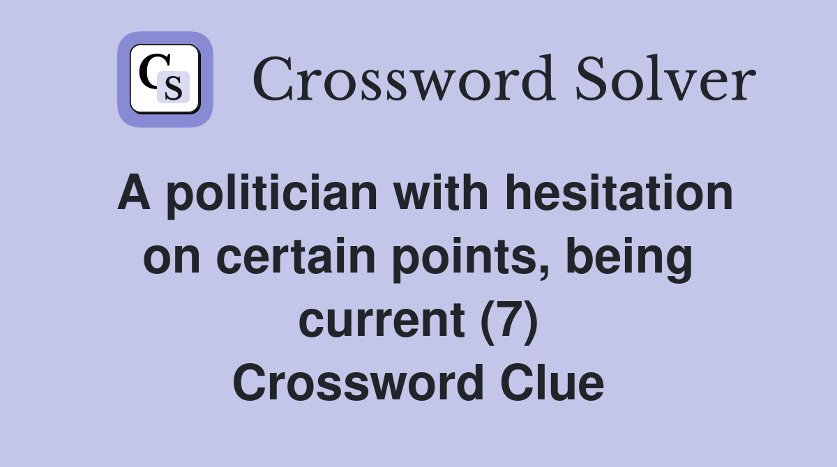 A politician with hesitation on certain points, being current (7) Crossword Clue