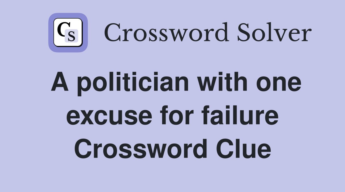 A politician with one excuse for failure Crossword Clue
