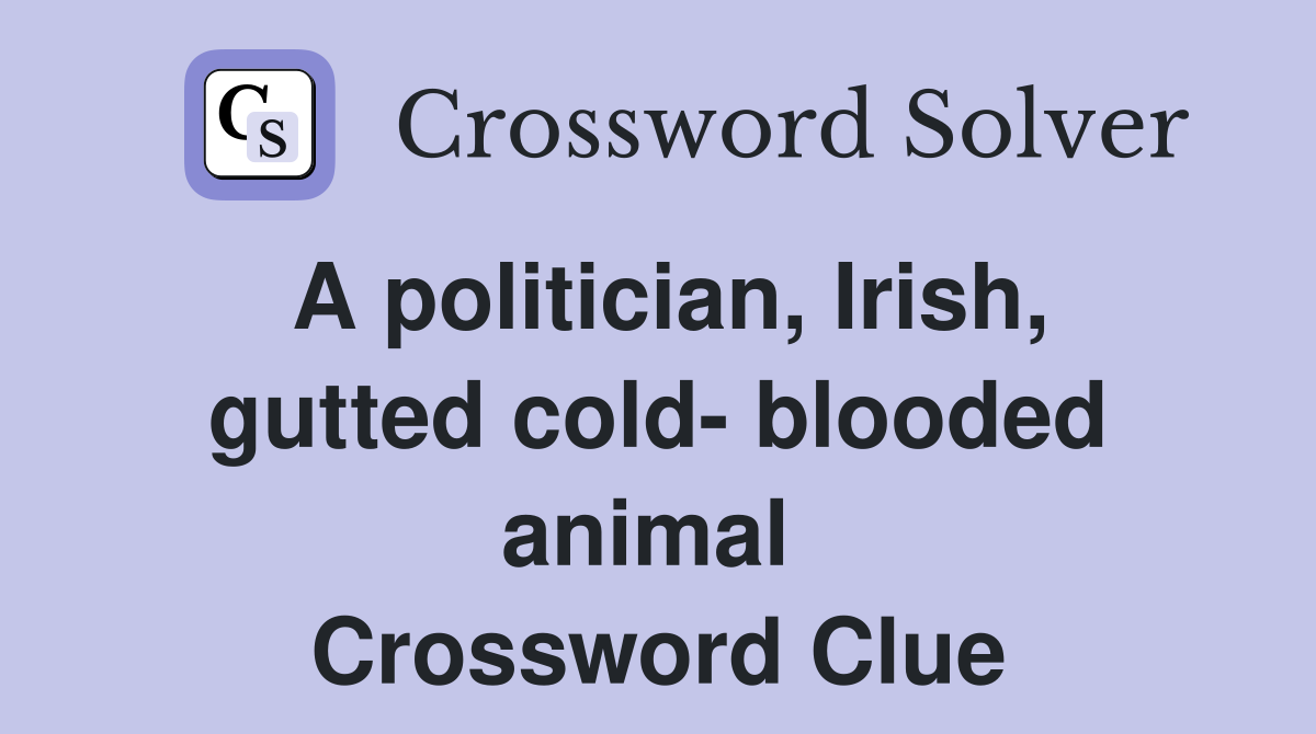 A politician, Irish, gutted cold- blooded animal  Crossword Clue