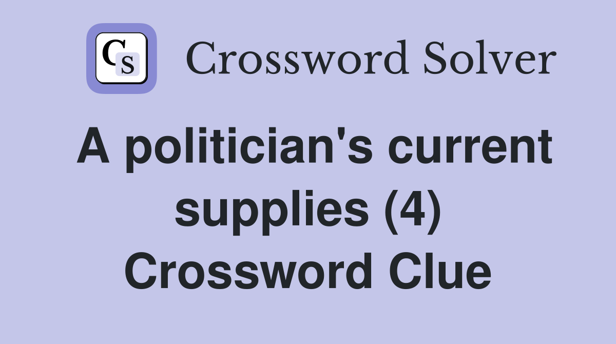 A politician's current supplies (4) Crossword Clue
