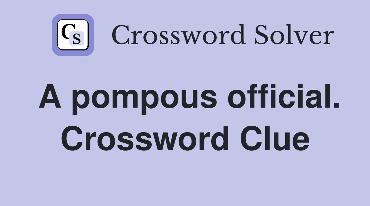 A pompous official. Crossword Clue