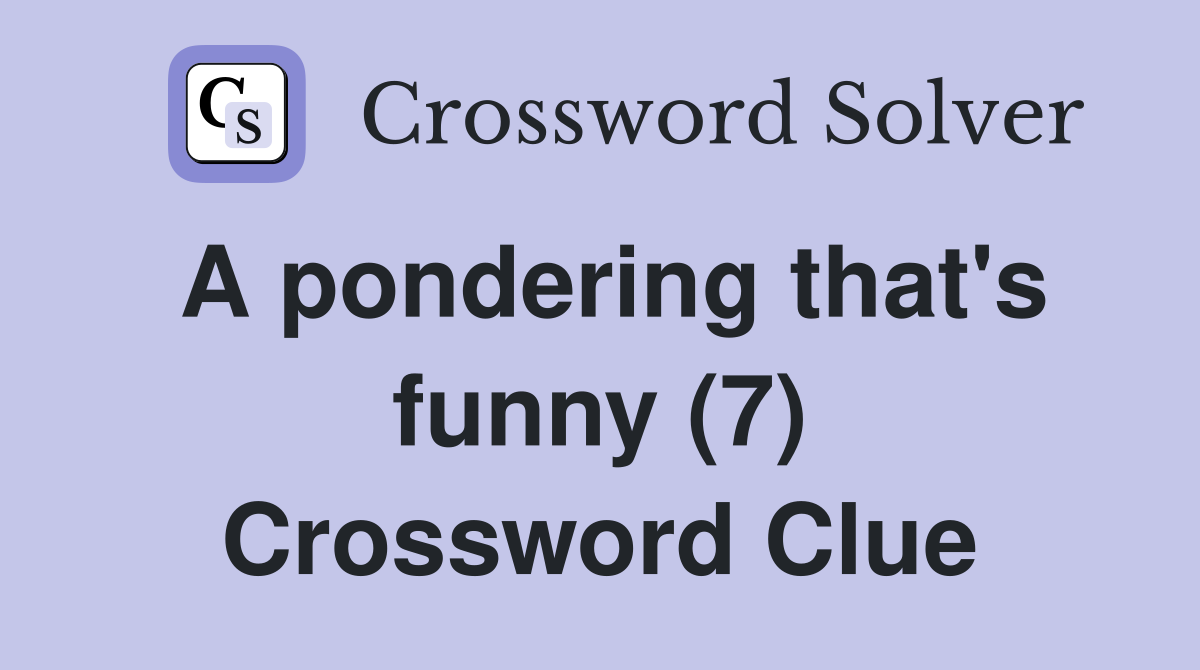 A pondering that's funny (7) Crossword Clue