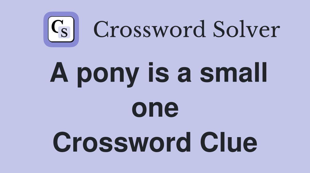 A pony is a small one Crossword Clue