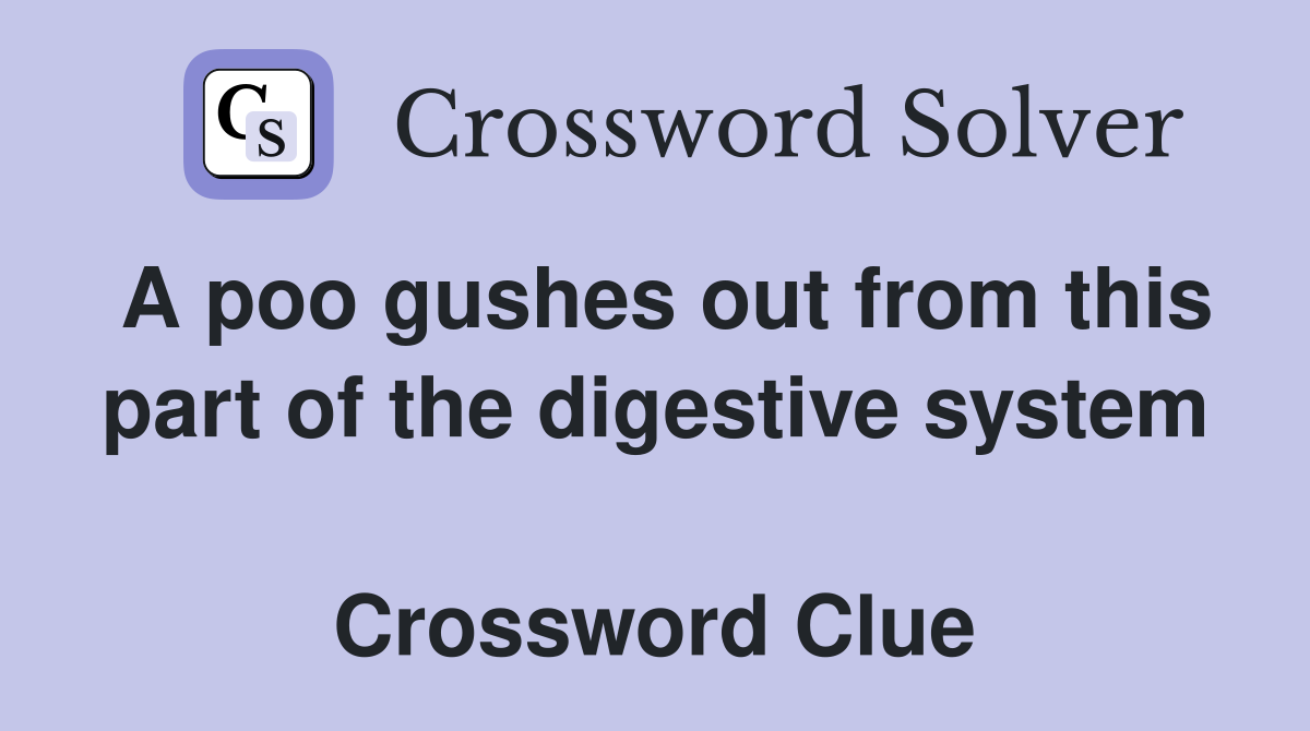 A poo gushes out from this part of the digestive system  Crossword Clue