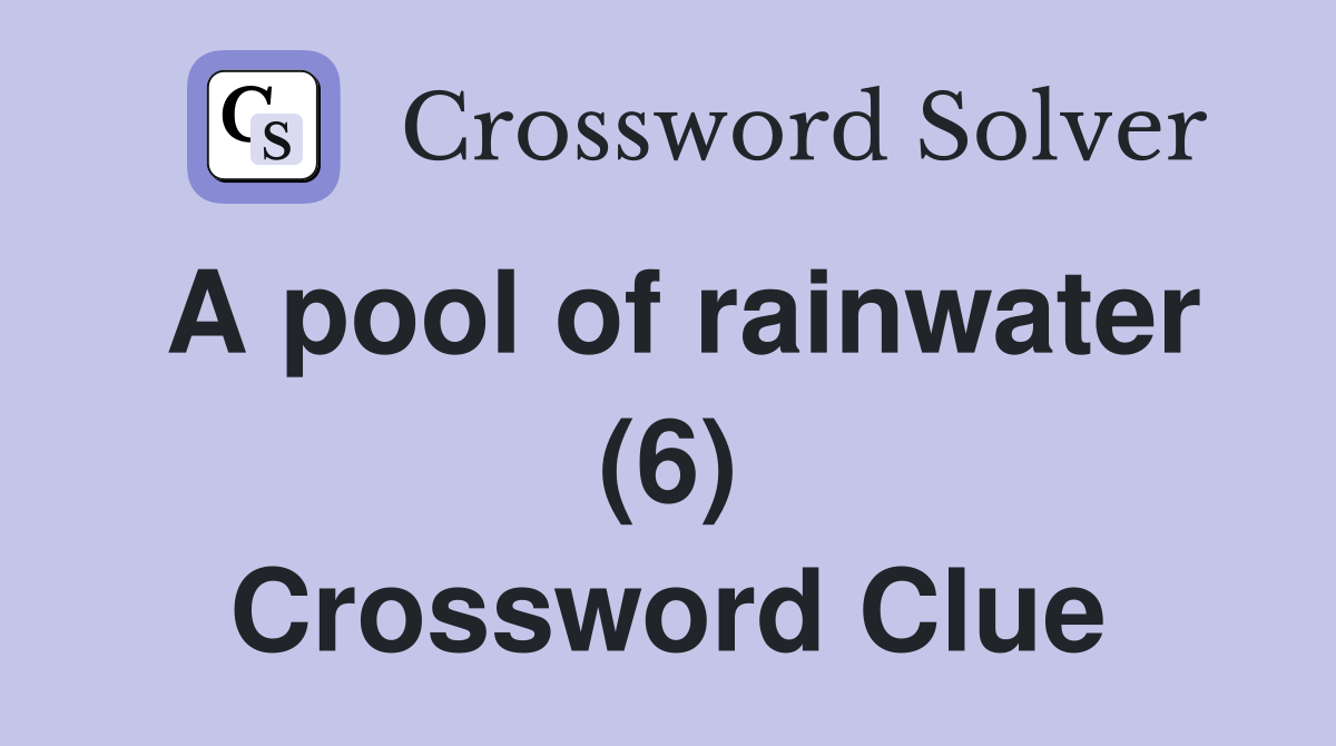 A pool of rainwater (6) Crossword Clue