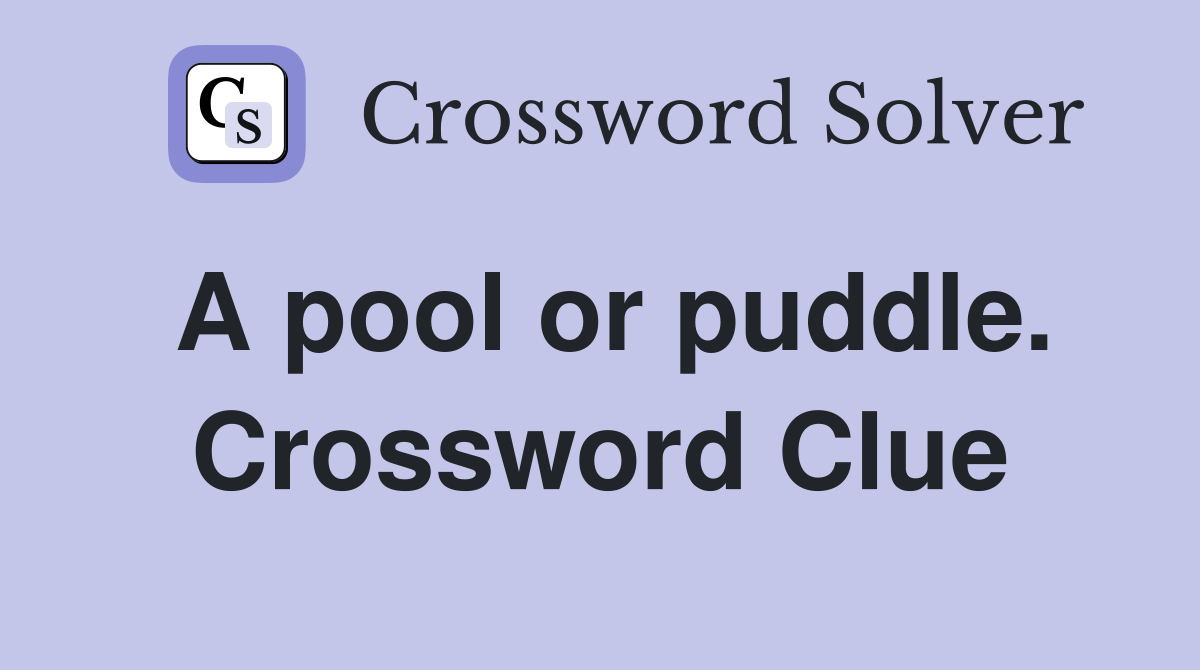 A pool or puddle. Crossword Clue