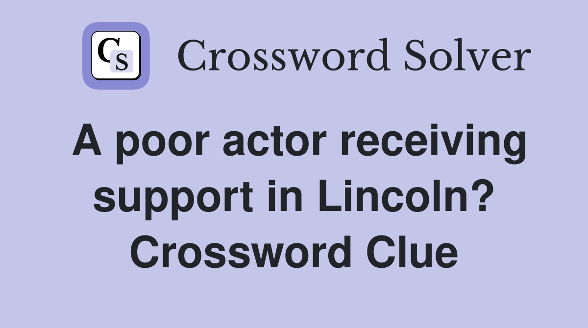 A poor actor receiving support in Lincoln? Crossword Clue