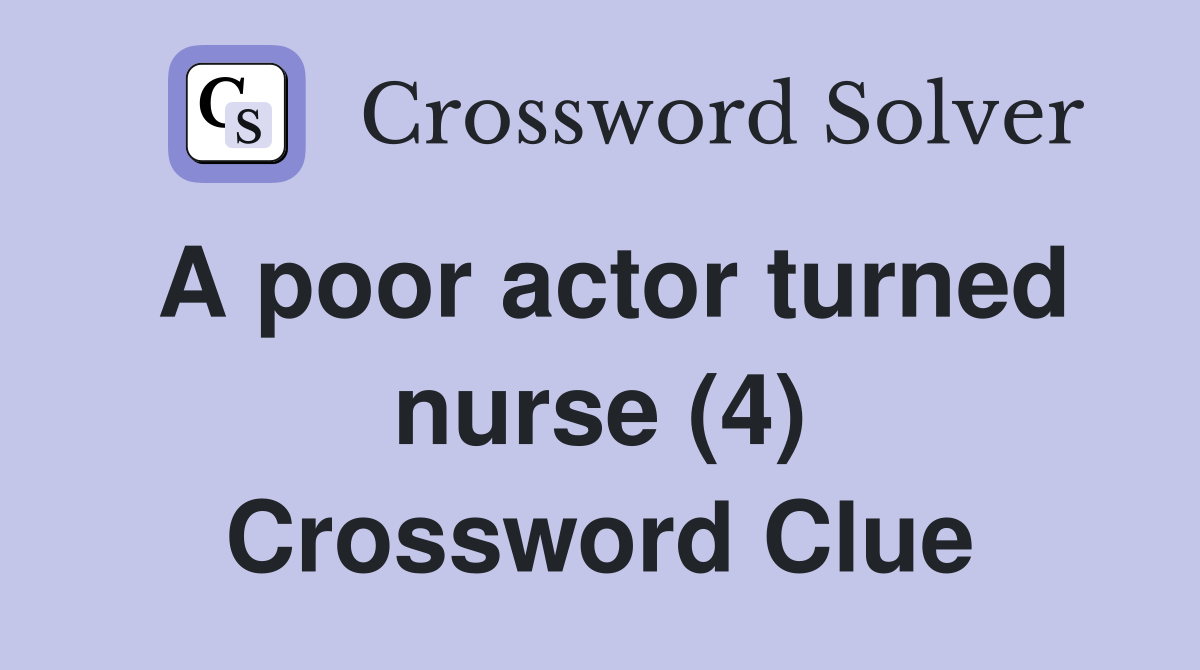 A poor actor turned nurse (4) Crossword Clue