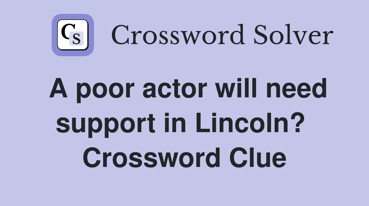 A poor actor will need support in Lincoln?  Crossword Clue