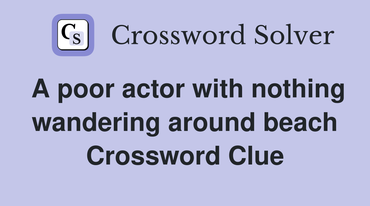 A poor actor with nothing wandering around beach Crossword Clue