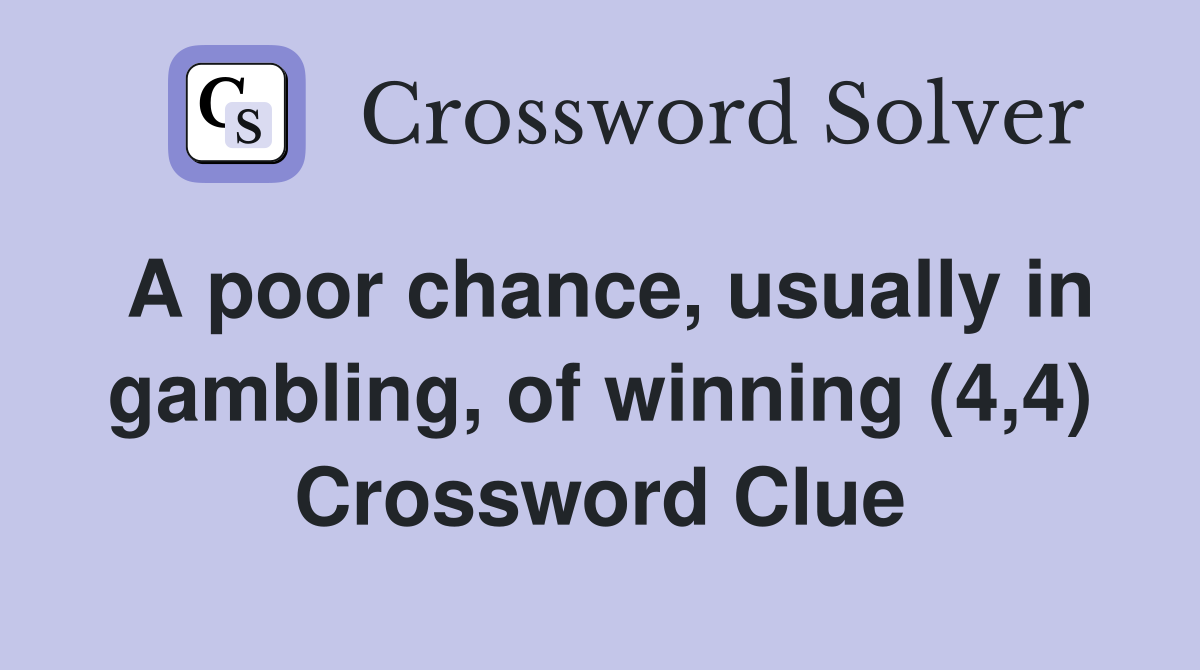 A poor chance, usually in gambling, of winning (4,4) Crossword Clue