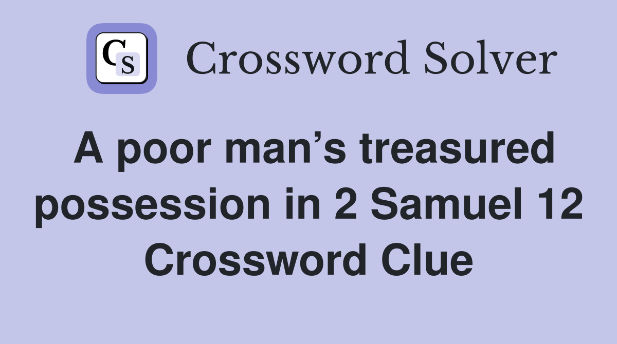 A poor man’s treasured possession in 2 Samuel 12 Crossword Clue