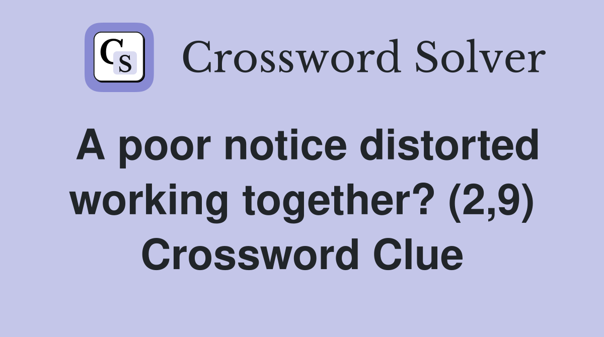A poor notice distorted working together? (2,9) Crossword Clue