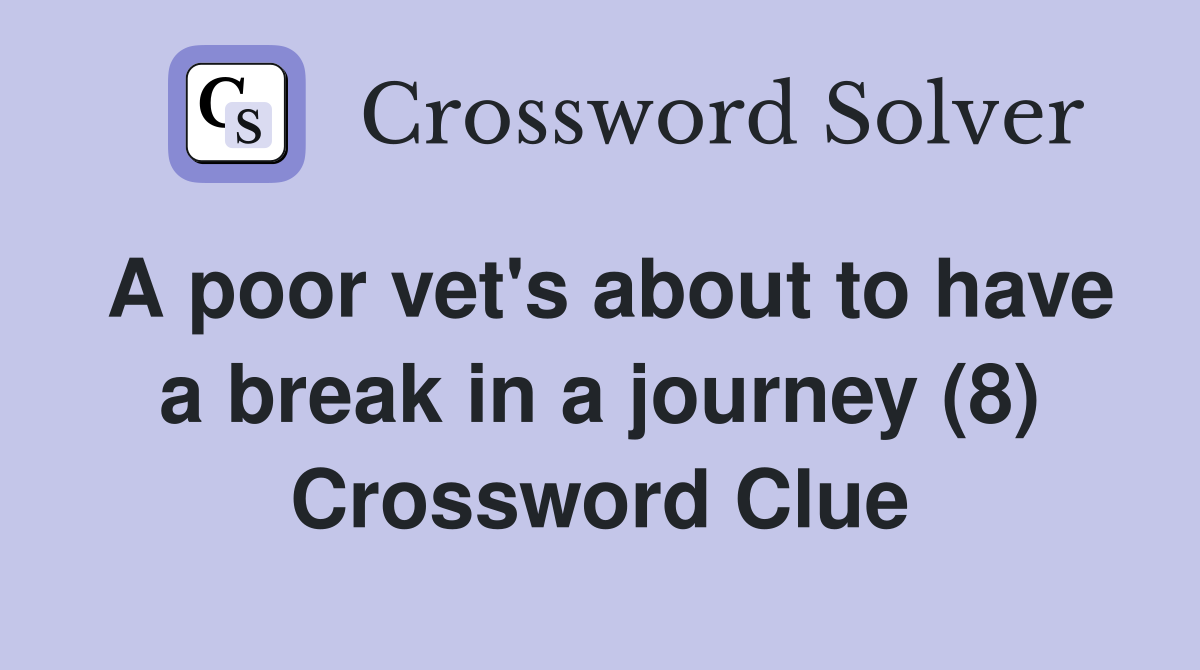 A poor vet's about to have a break in a journey (8) Crossword Clue