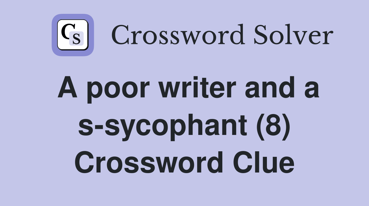 A poor writer and a s-sycophant (8) Crossword Clue