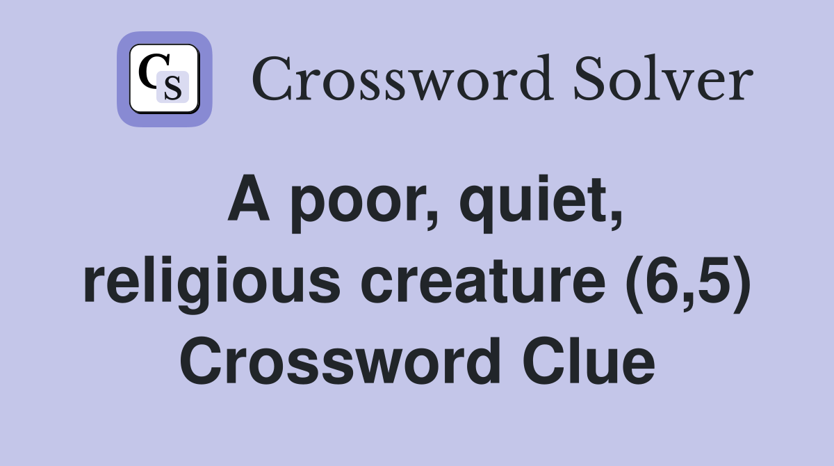 A poor, quiet, religious creature (6,5) Crossword Clue
