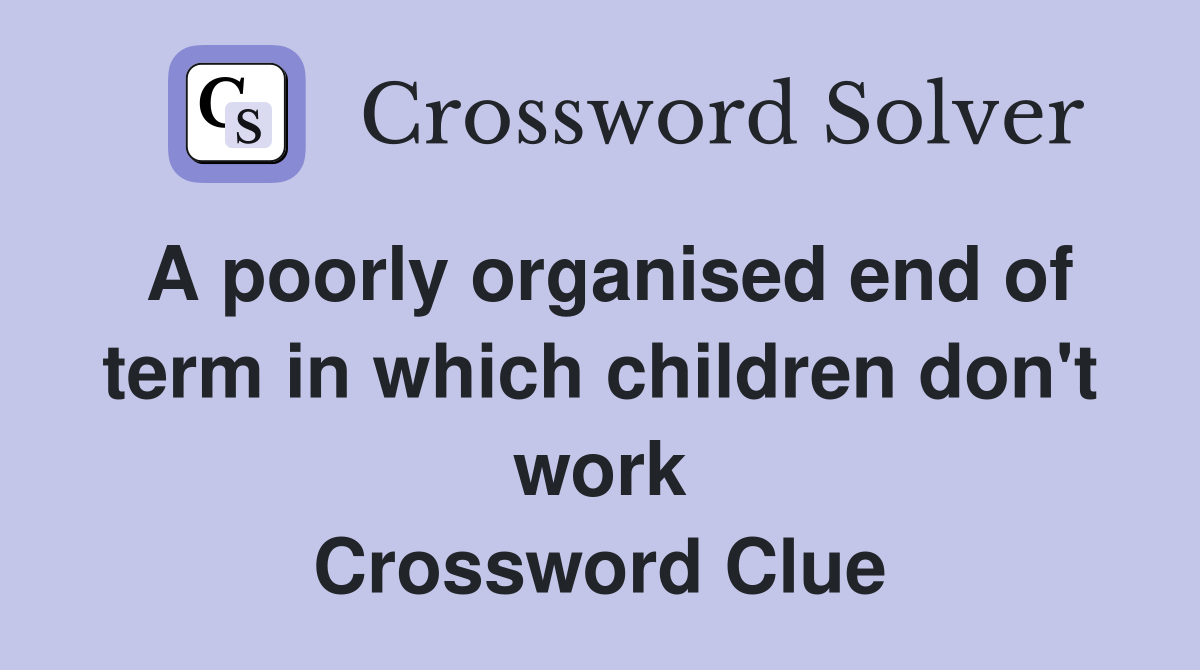 A poorly organised end of term in which children don't work Crossword Clue