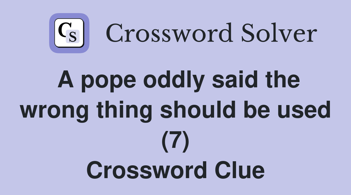 A pope oddly said the wrong thing should be used (7) Crossword Clue