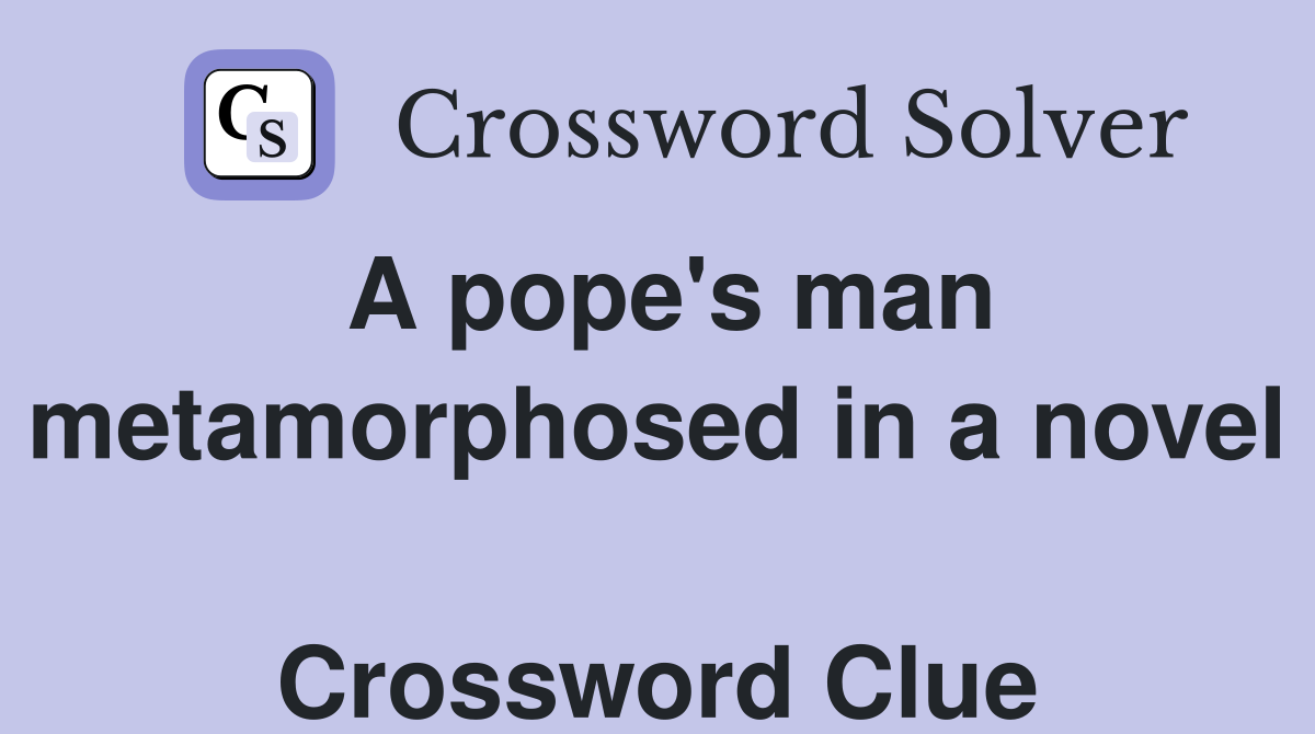 A pope's man metamorphosed in a novel  Crossword Clue