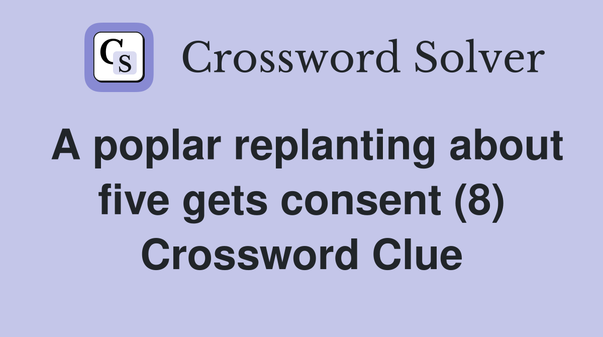 A poplar replanting about five gets consent (8) Crossword Clue