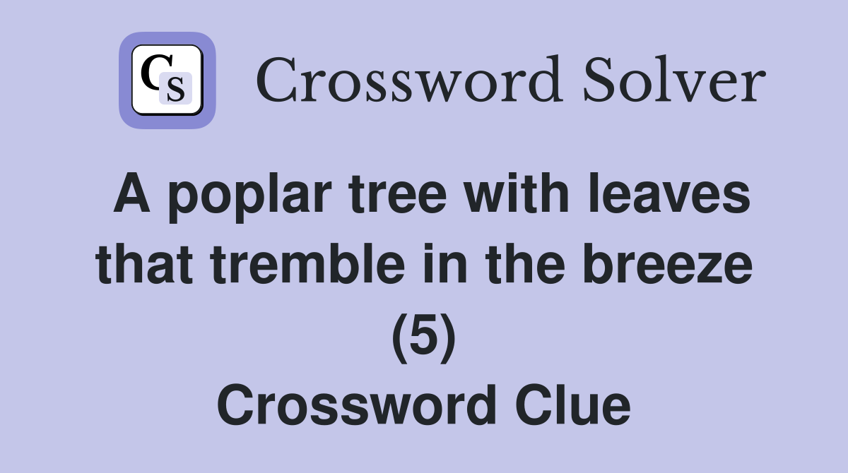 A poplar tree with leaves that tremble in the breeze (5) Crossword Clue