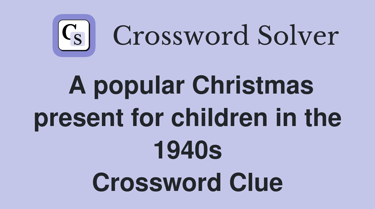 A popular Christmas present for children in the 1940s Crossword Clue