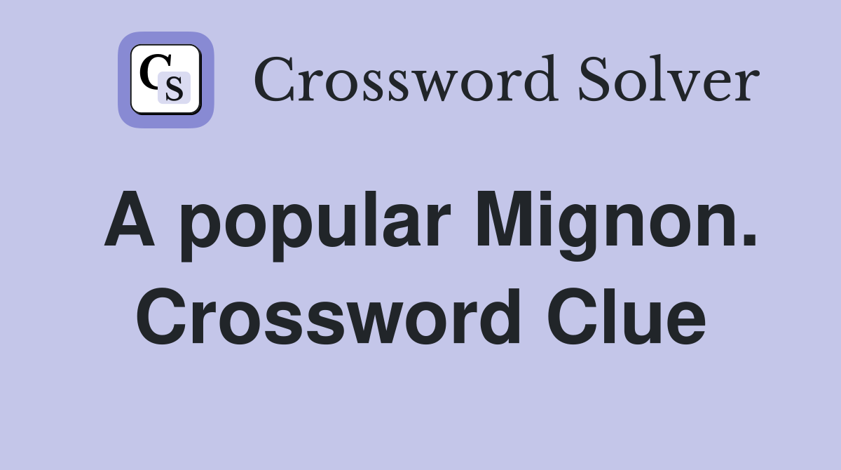A popular Mignon. Crossword Clue