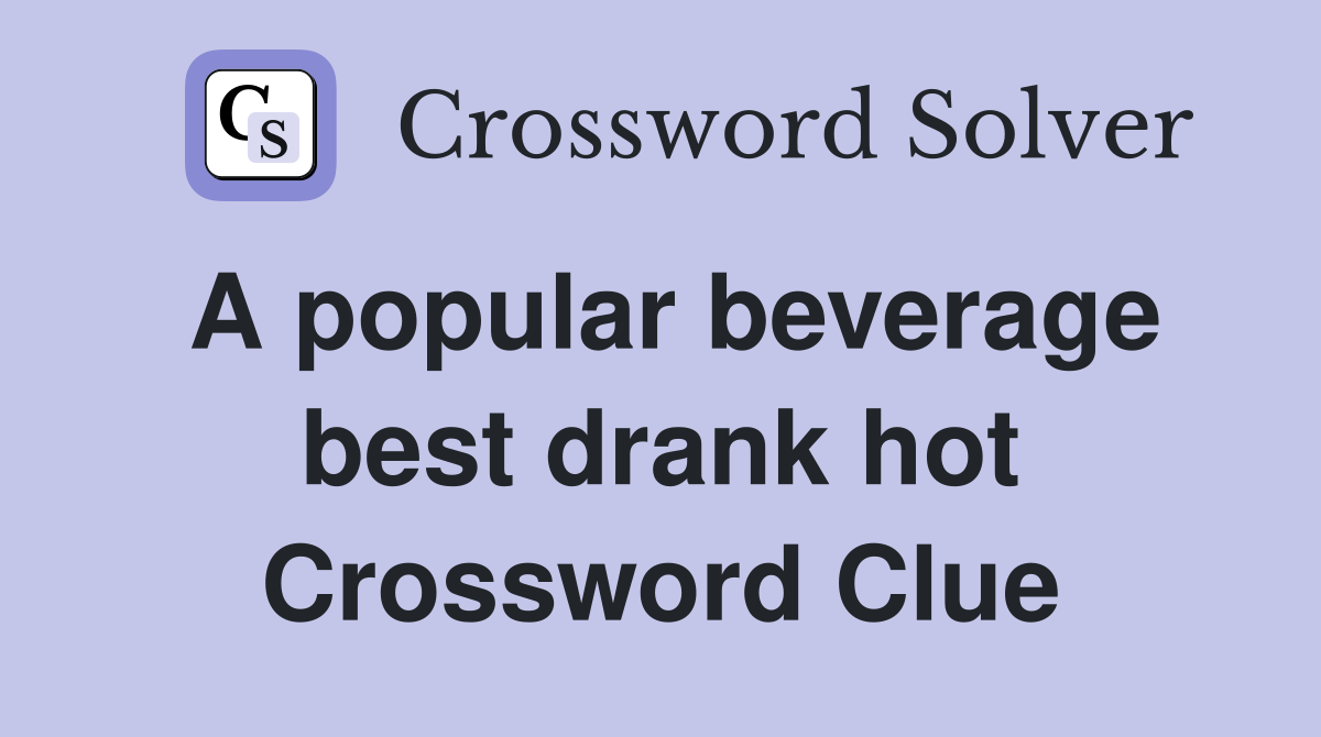 A popular beverage best drank hot Crossword Clue