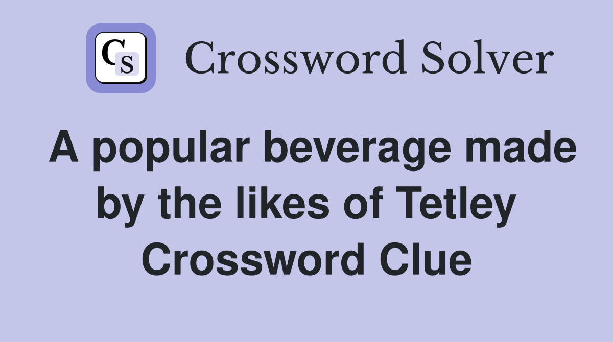 A popular beverage made by the likes of Tetley Crossword Clue