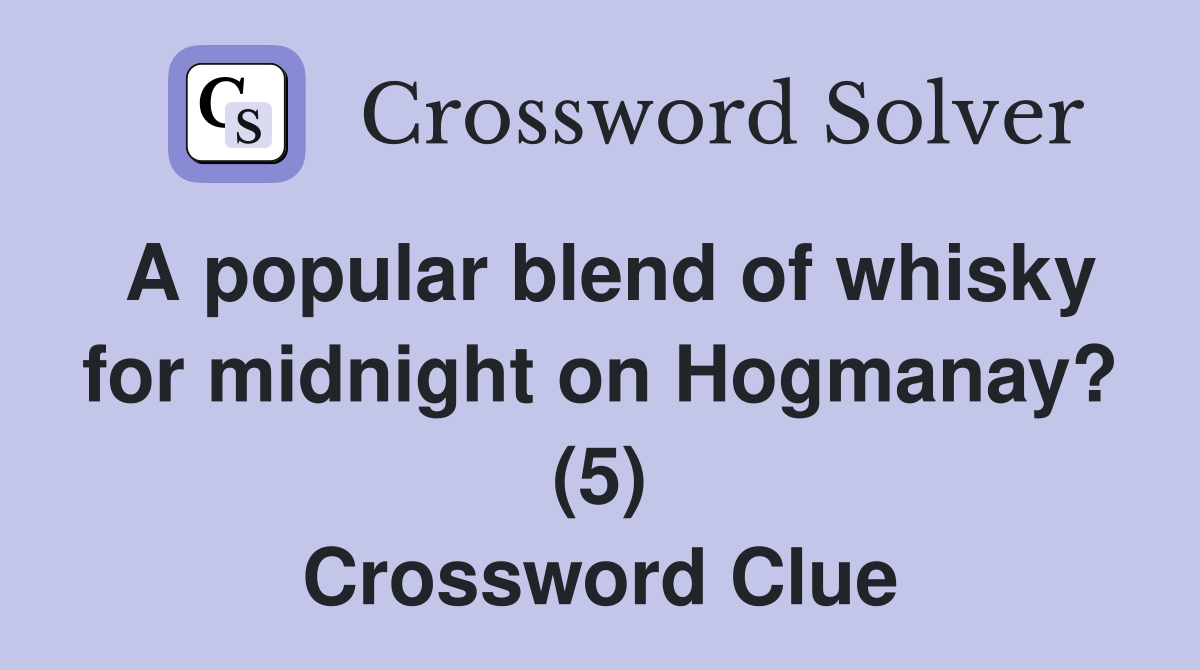 A popular blend of whisky for midnight on Hogmanay? (5) Crossword Clue