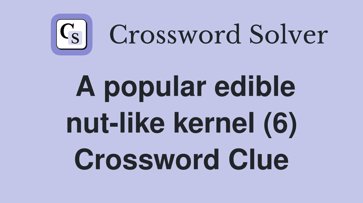 A popular edible nut-like kernel (6) Crossword Clue