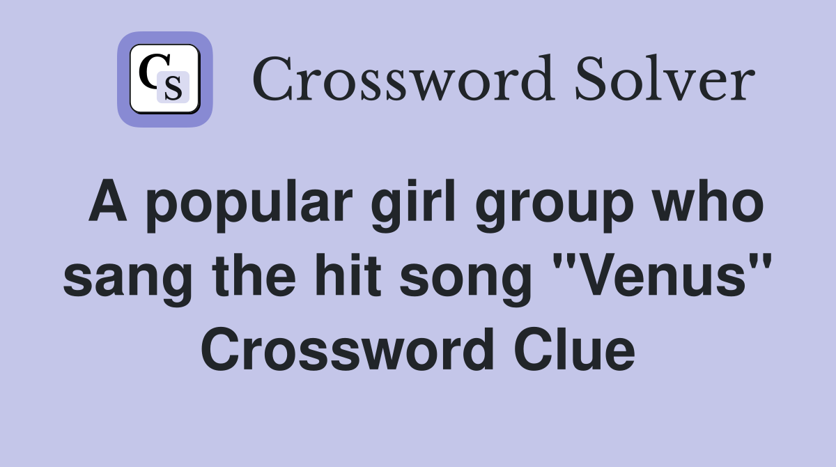 A popular girl group who sang the hit song "Venus" Crossword Clue