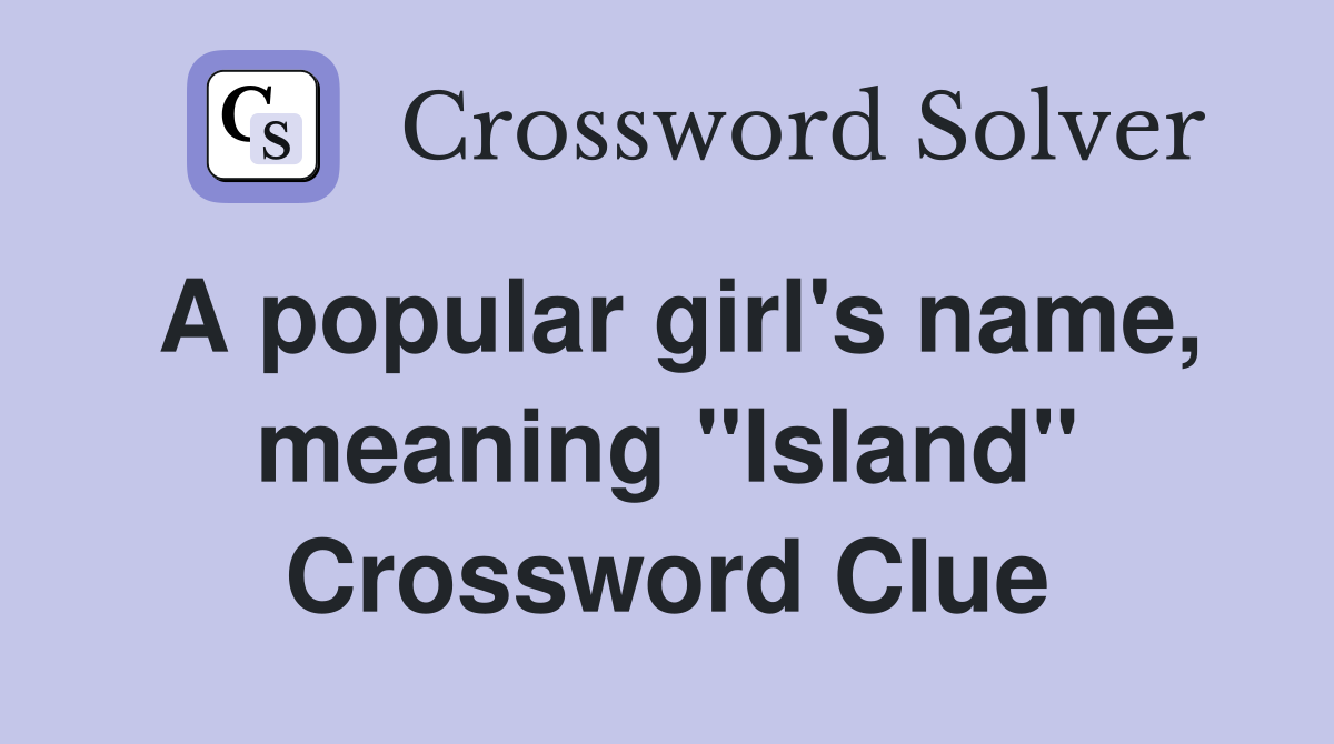 A popular girl's name, meaning "Island" Crossword Clue