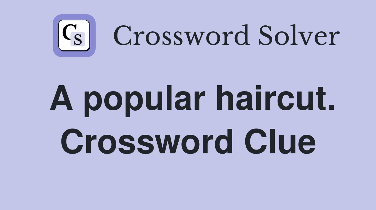 A popular haircut. Crossword Clue