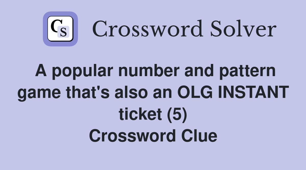 A popular number and pattern game that's also an OLG INSTANT ticket (5) Crossword Clue