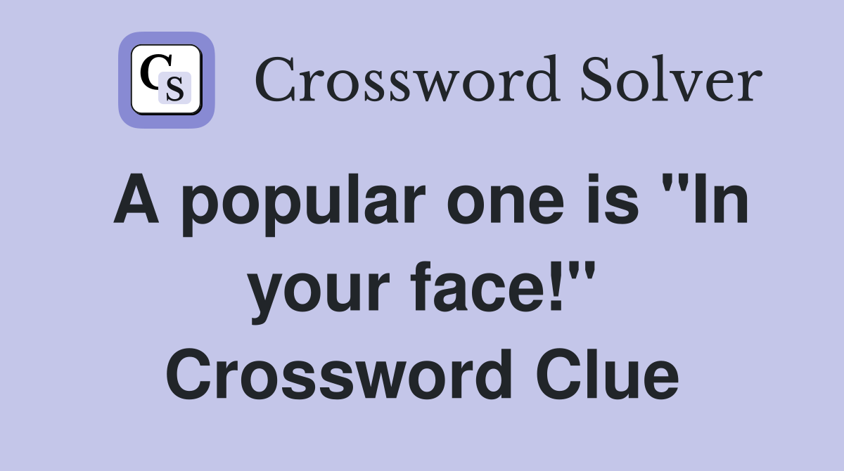 A popular one is "In your face!" Crossword Clue
