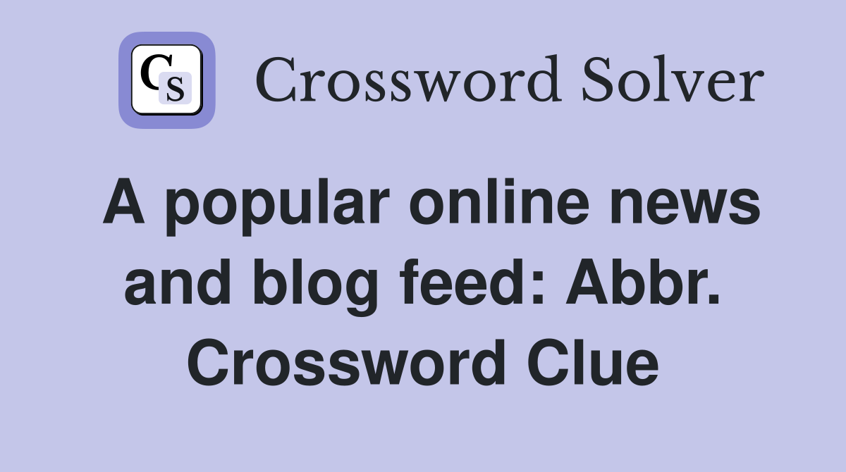A popular online news and blog feed: Abbr. Crossword Clue