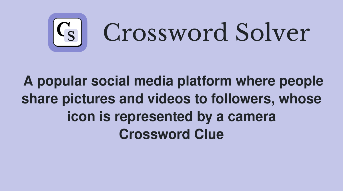 A popular social media platform where people share pictures and videos to followers, whose icon is represented by a camera Crossword Clue