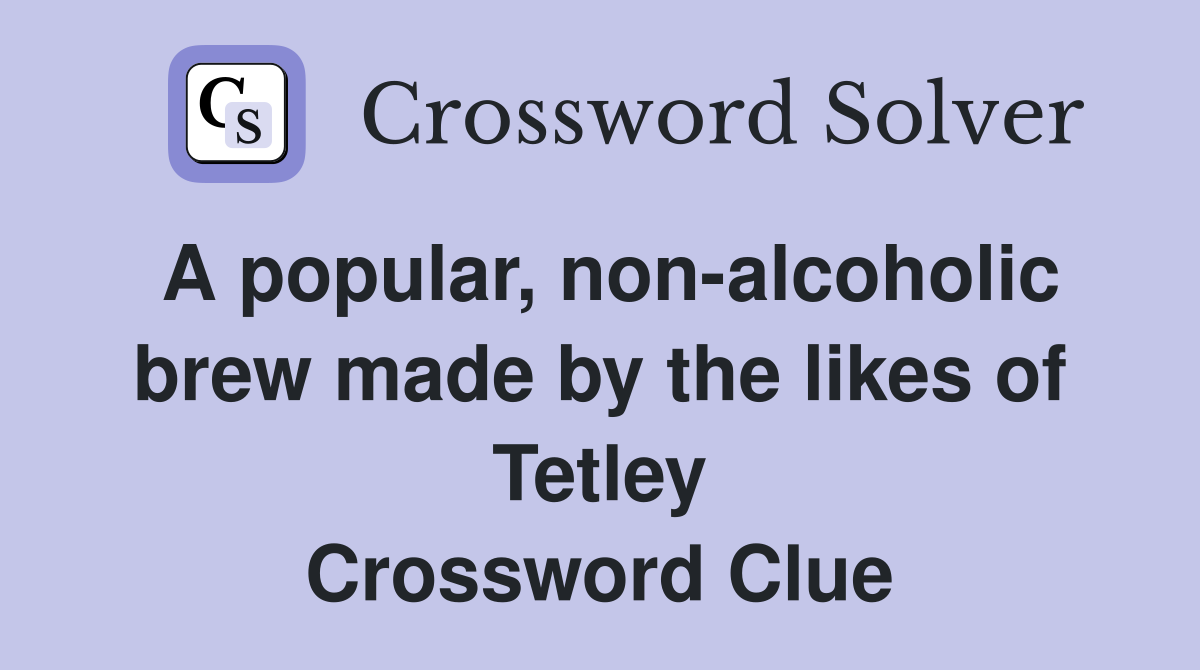 A popular, non-alcoholic brew made by the likes of Tetley Crossword Clue
