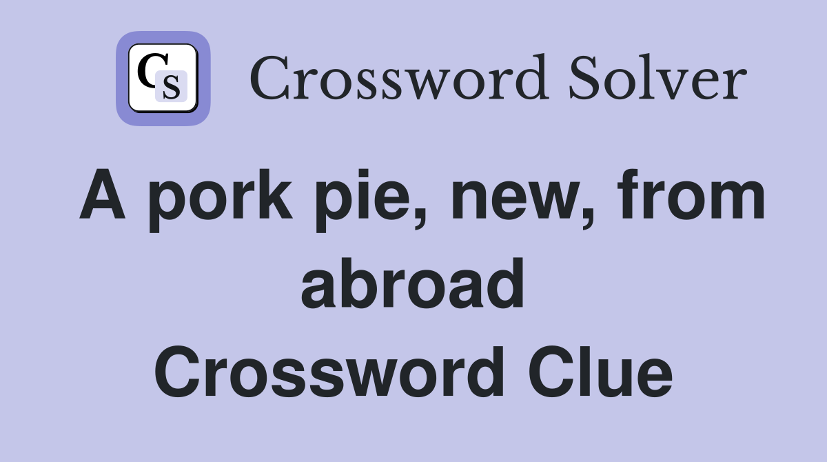 A pork pie, new, from abroad Crossword Clue