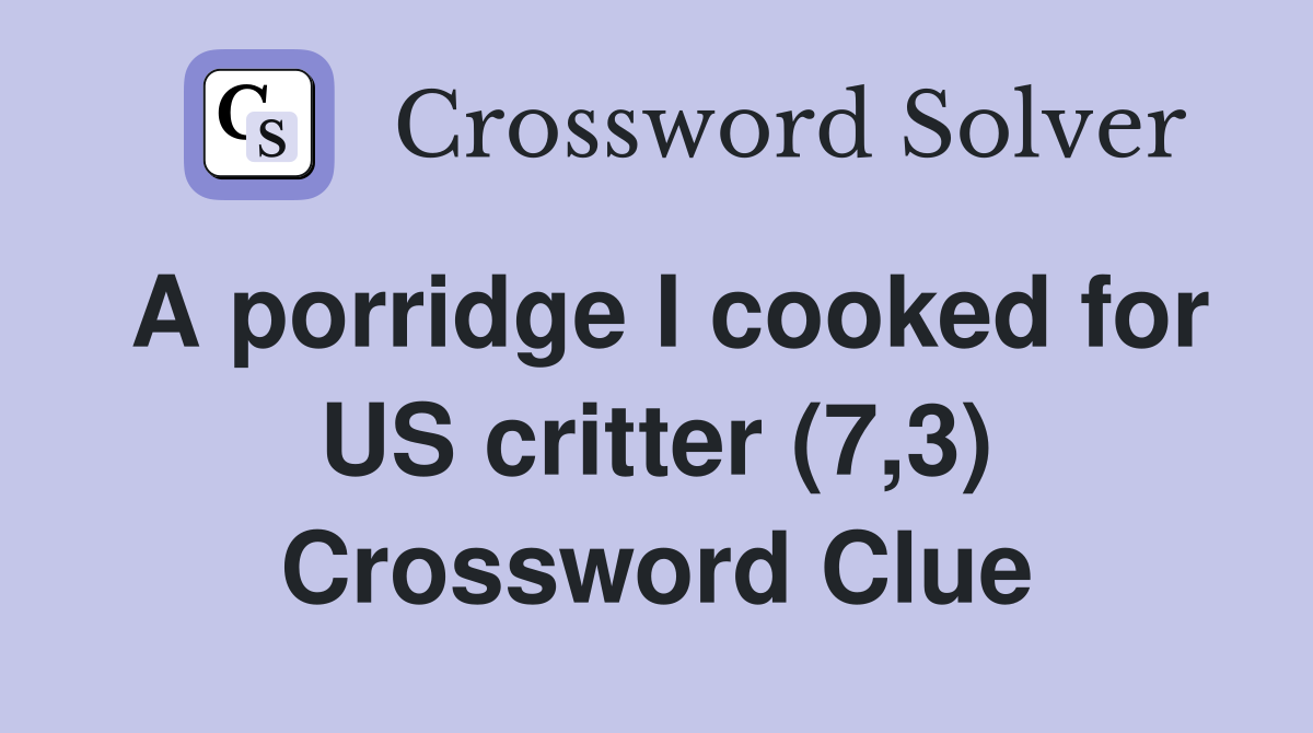 A porridge I cooked for US critter (7,3) Crossword Clue