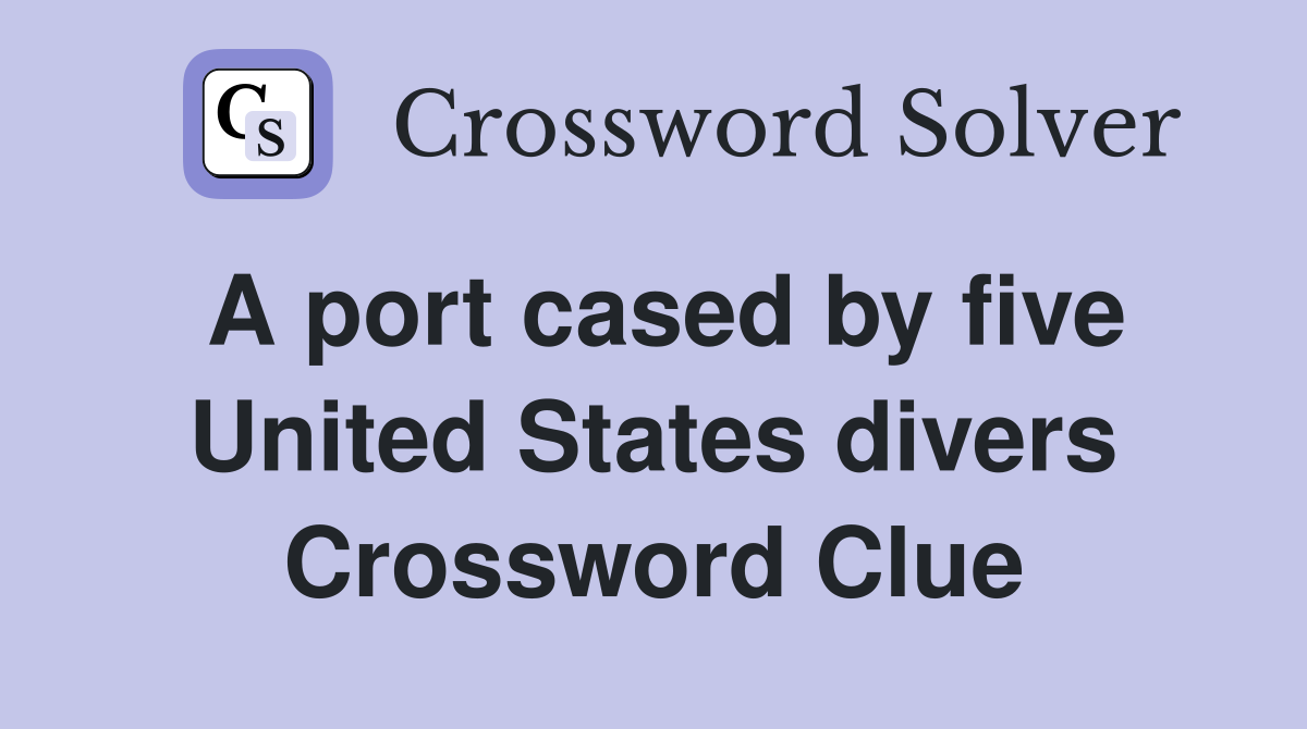 A port cased by five United States divers Crossword Clue