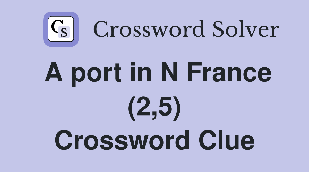 A port in N France (2,5) Crossword Clue