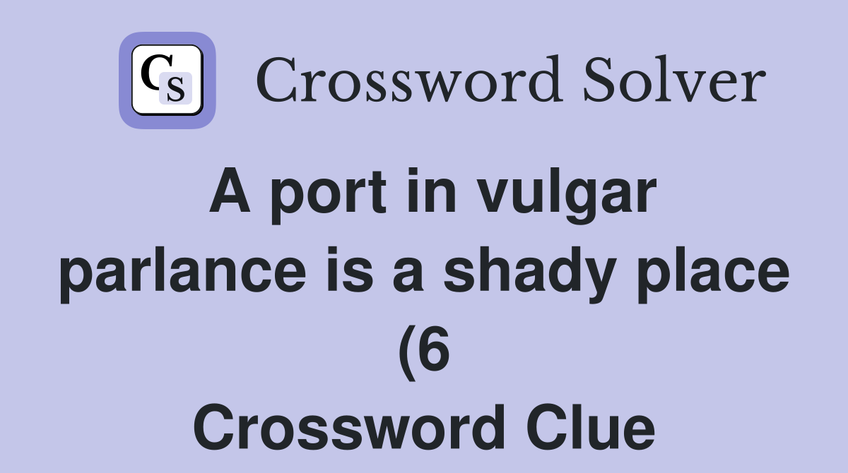 A port in vulgar parlance is a shady place (6) Crossword Clue Answers A port in vulgar parlance is a shady place (6) Crossword Clue Answers