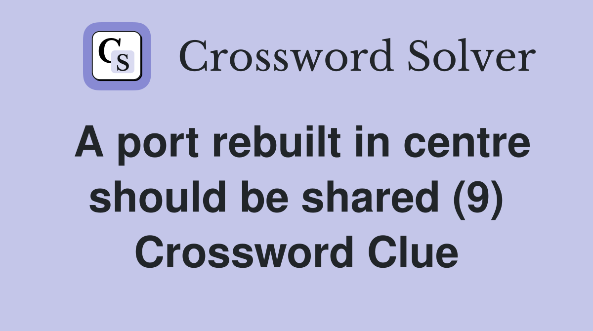 A port rebuilt in centre should be shared (9) Crossword Clue