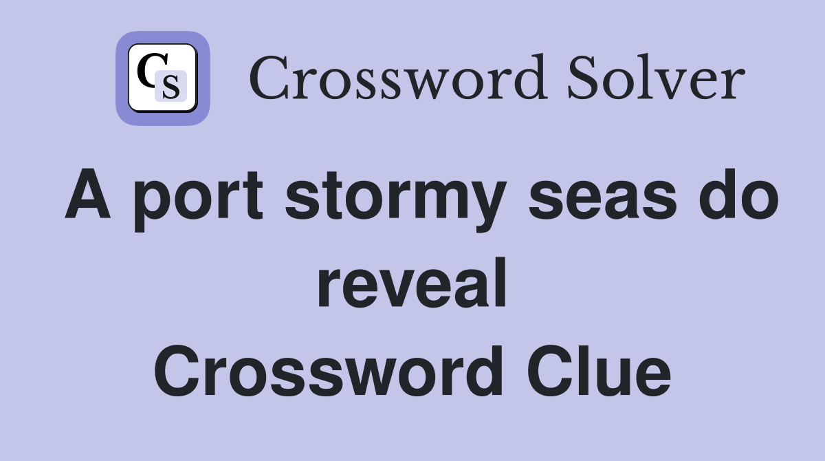 A port stormy seas do reveal Crossword Clue