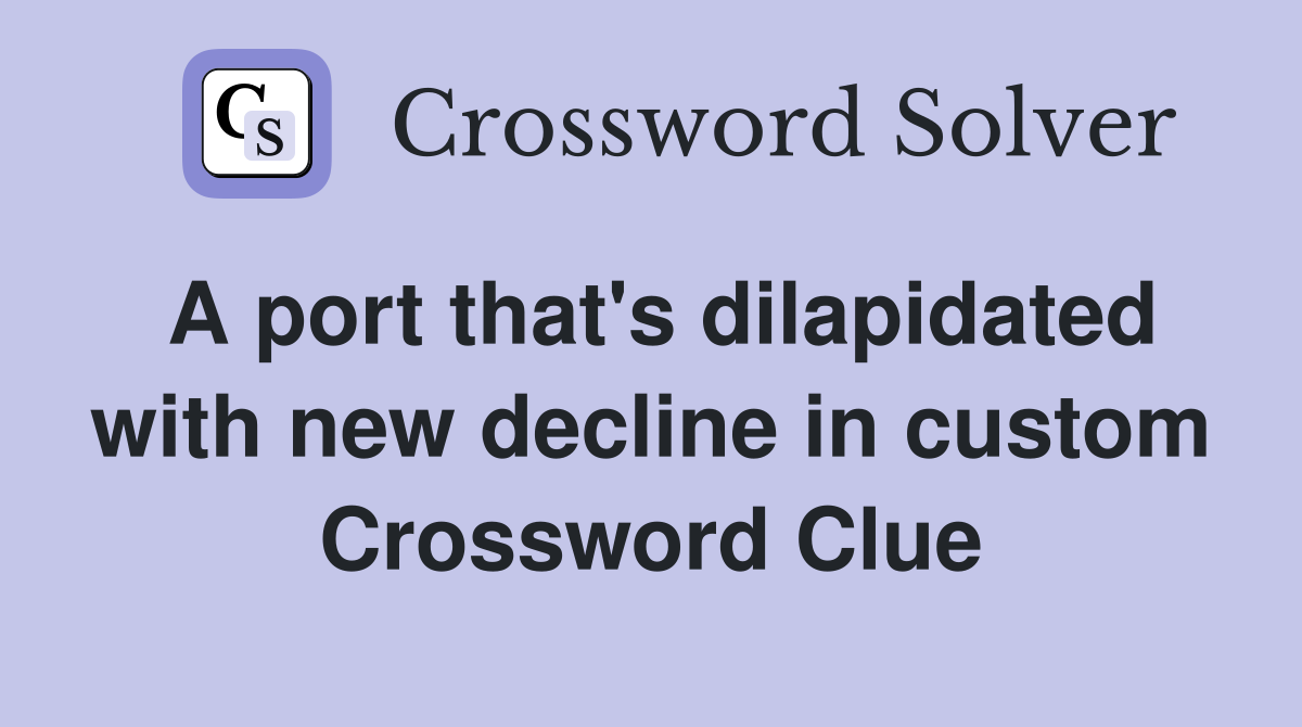 A port that's dilapidated with new decline in custom Crossword Clue