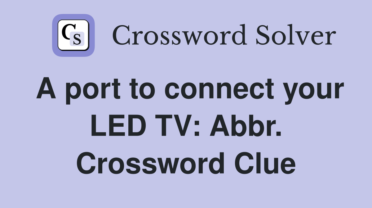 A port to connect your LED TV: Abbr. Crossword Clue